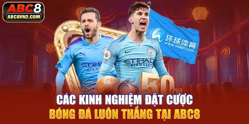 Các kinh nghiệm đặt cược bóng đá luôn thắng tại ABC8