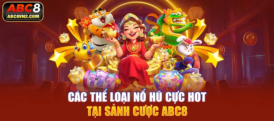 Các thể loại nổ hũ cực hot tại sảnh cược ABC8