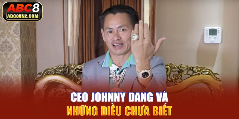 CEO Johnny Dang và những điều chưa biết