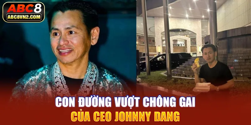 Con đường vượt chông gai của CEO Johnny Dang