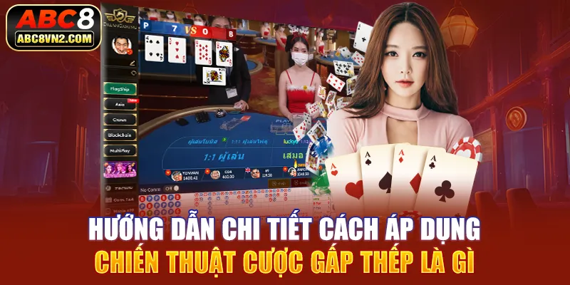 Hướng dẫn chi tiết cách áp dụng chiến thuật cược gấp thếp là gì