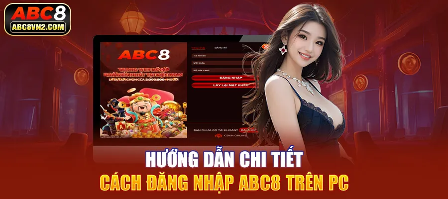 Hướng dẫn chi tiết cách đăng nhập ABC8 trên PC