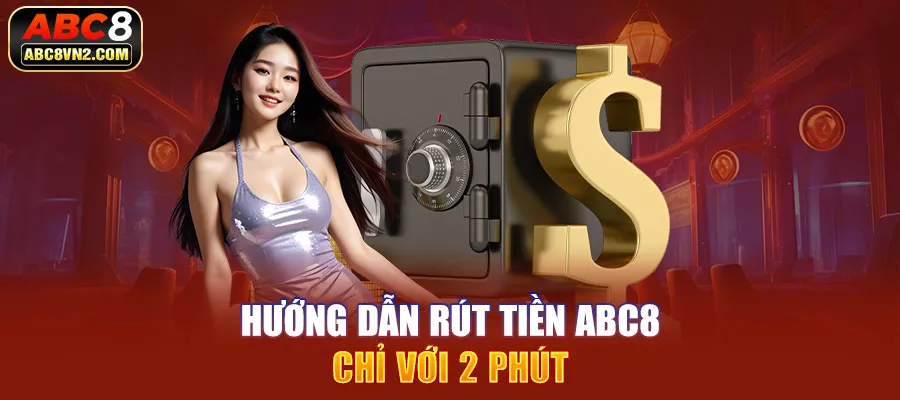 Hướng dẫn rút tiền ABC8 chỉ với 2 phút