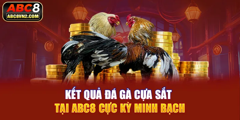 Kết quả đá gà cựa sắt tại ABC8 cực kỳ minh bạch