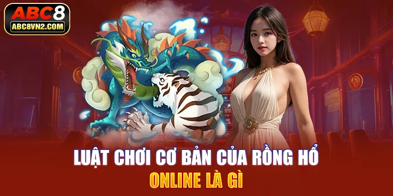 Luật chơi cơ bản của rồng hổ online là gì