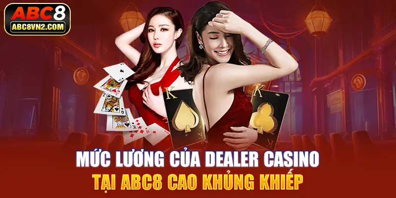 Mức lương của dealer casino tại ABC8 cao khủng khiếp