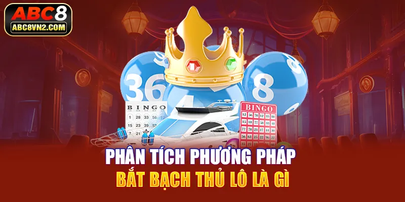 Lý giải phương pháp bắt bạch thủ lô là gì