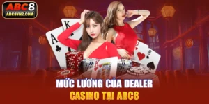 mức lương của dealer casino tại ABC8