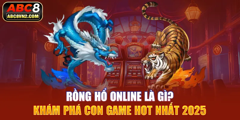 Rồng hổ online là gì