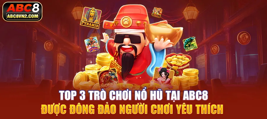 Top 3 trò chơi nổ hũ tại ABC8 được đông đảo người chơi yêu thích 